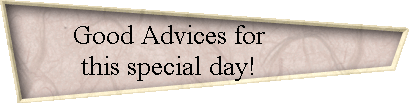 Good Advices for           
 this special day!