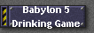 Babylon 5 
 Drinking Game