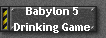 Babylon 5 
 Drinking Game