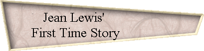 Jean Lewis'                 
 First Time Story
