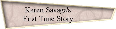 Karen Savage's           
 First Time Story