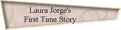 Laura Jorge's           
 First Time Story